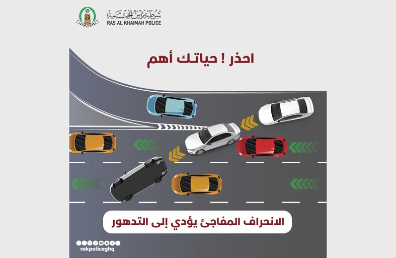 شرطة رأس الخيمة تحذر من مخاطر الانحراف المفاجئ ضمن حملتها المرورية «إحذر! حياتك أهم» 