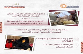 مجلس سيدات اعمال عجمان يدعو المواطنين للمشاركة في مسابقة (أفضل حرفة أو مهنة قديمة مطورة ومبتكرة)